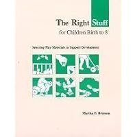 The Right Stuff for Children Birth to Eight: Selecting Play Materials to Support Development The Right Stuff for Children Birth to Eight: Selecting Play Materials to Support Development Paperback