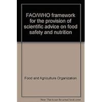 FAO/WHO Framework For the Provision of Scientific Advice On Food Safety and Nutrition FAO/WHO Framework For the Provision of Scientific Advice On Food Safety and Nutrition Paperback
