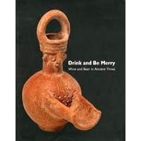 Drink and Be Merry: Wine and Beer in Ancient Times Drink and Be Merry: Wine and Beer in Ancient Times Paperback