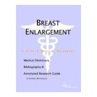 Breast Enlargement: A Medical Dictionary, Bibliography, And Annotated Research Guide To Internet References