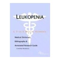 Leukopenia: A Medical Dictionary, Bibliography, And Annotated Research Guide To Internet References