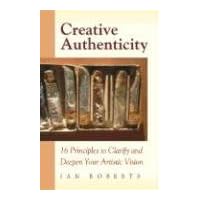 Creative Authenticity: 16 Principles to Clarify and Deepen Your Artistic Vision Creative Authenticity: 16 Principles to Clarify and Deepen Your Artistic Vision Paperback Kindle