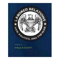 Labored Relations: Law, Politics, and the NLRB--A Memoir Labored Relations: Law, Politics, and the NLRB--A Memoir Hardcover Paperback