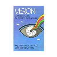 Vision: A Holistic Guide to Healing the Eyesight