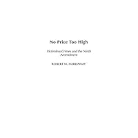 No Price Too High: Victimless Crimes and the Ninth Amendment No Price Too High: Victimless Crimes and the Ninth Amendment Kindle Hardcover