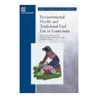 Environmental Health and Traditional Fuel Use in Guatemala (Directions in Development) Environmental Health and Traditional Fuel Use in Guatemala (Directions in Development) Paperback