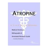 Atropine: A Medical Dictionary, Bibliography, And Annotated Research Guide To Internet References