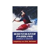 Whitewater Paddling: Strokes & Concepts (Kayaking With Eric Jackson) Whitewater Paddling: Strokes & Concepts (Kayaking With Eric Jackson) Paperback Kindle