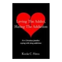 Loving the Addict, Hating the Addiction: For Christian Families Coping With Drug Addiction Loving the Addict, Hating the Addiction: For Christian Families Coping With Drug Addiction Hardcover Paperback