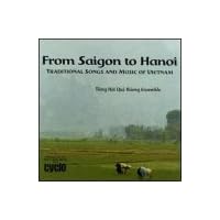 From Saigon To Hanoi: Tradional Songs and Music Of Vietnam From Saigon To Hanoi: Tradional Songs and Music Of Vietnam Audio CD MP3 Music