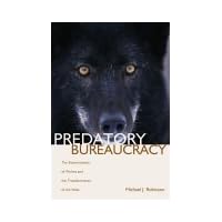 Predatory Bureaucracy: The Extermination of Wolves And the Transformation of the West Predatory Bureaucracy: The Extermination of Wolves And the Transformation of the West Hardcover Paperback