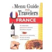 FRANCE - A MENU GUIDE FOR TRAVELERS : An indispensable gastronomic dictionary, phrasebook, and guide. FRANCE - A MENU GUIDE FOR TRAVELERS : An indispensable gastronomic dictionary, phrasebook, and guide. Paperback