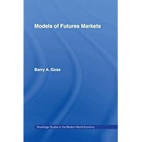 Models of Futures Markets (Routledge Studies in the Modern World Economy) Models of Futures Markets (Routledge Studies in the Modern World Economy) Hardcover Kindle Paperback