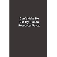 Don't Make Me Use My Human Resources Voice.: Lined Notebook