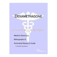 Dexamethasone: A Medical Dictionary, Bibliography, And Annotated Research Guide To Internet References