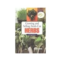 Growing and Selling Fresh-Cut Herbs Growing and Selling Fresh-Cut Herbs Hardcover