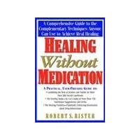 Healing Without Medication: A Comprehensive Guide to the Complementary Techniques Anyone Can Use to Achieve Real Healing Healing Without Medication: A Comprehensive Guide to the Complementary Techniques Anyone Can Use to Achieve Real Healing Paperback Mass Market Paperback