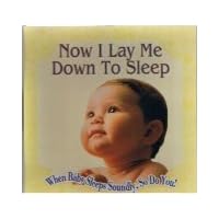 Now I Lay Me Down to Sleep - When Baby Sleeps Soundly, So Do You! Now I Lay Me Down to Sleep - When Baby Sleeps Soundly, So Do You! Audio CD
