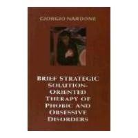Brief Strategic Solution-Oriented Therapy of Phobic and Obsessive Disorders Brief Strategic Solution-Oriented Therapy of Phobic and Obsessive Disorders Hardcover