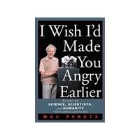 I Wish I'd Made You Angry Earlier: Essays on Science, Scientists, and Humanity I Wish I'd Made You Angry Earlier: Essays on Science, Scientists, and Humanity Paperback Hardcover