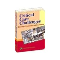 Critical Care Challenges: Disorders, Treatments, and Procedures Critical Care Challenges: Disorders, Treatments, and Procedures Paperback
