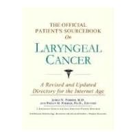 The Official Patient's Sourcebook on Laryngeal Cancer: A Revised and Updated Directory for the Internet Age The Official Patient's Sourcebook on Laryngeal Cancer: A Revised and Updated Directory for the Internet Age Paperback