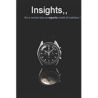 Insights, for a novice into an experts world of watches Insights, for a novice into an experts world of watches Paperback Kindle Edition