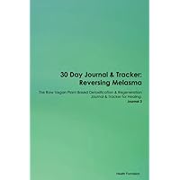 30 Day Journal & Tracker: Reversing Melasma The Raw Vegan Plant-Based Detoxification & Regeneration Journal & Tracker for Healing. Journal 3