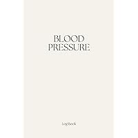 Blood Pressure Log Book: Monitor Your Blood Pressure for Better Health