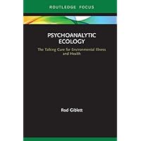 Psychoanalytic Ecology: The Talking Cure for Environmental Illness and Health (Routledge Focus on Environment and Sustainability) Psychoanalytic Ecology: The Talking Cure for Environmental Illness and Health (Routledge Focus on Environment and Sustainability) Kindle Hardcover Paperback