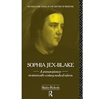 Sophia Jex-Blake: A Woman Pioneer in Nineteenth Century Medical Reform (The Wellcome Institute Series in the History of Medicine) Sophia Jex-Blake: A Woman Pioneer in Nineteenth Century Medical Reform (The Wellcome Institute Series in the History of Medicine) Hardcover Kindle Paperback