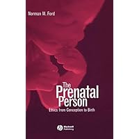 The Prenatal Person: Ethics from Conception to Birth The Prenatal Person: Ethics from Conception to Birth eTextbook Hardcover Paperback