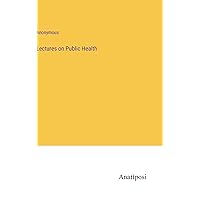 Lectures on Public Health Lectures on Public Health Hardcover Paperback