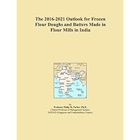 The 2016-2021 Outlook for Frozen Flour Doughs and Batters Made in Flour Mills in India