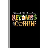 I Run On Ketones and Caffeine: Keto Diet Planner Journal / Ketogenic Food, Protein, Carbs, Fat, Calories, Supplements Tracker / Water Intake / Note Taking