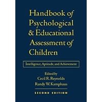 Handbook of Psychological and Educational Assessment of Children, 2/e: Intelligence, Aptitude, and Achievement Handbook of Psychological and Educational Assessment of Children, 2/e: Intelligence, Aptitude, and Achievement Hardcover