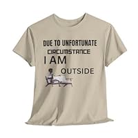 Due to Unfortunate Circumstances I'm Outside | Humorous Unisex T-Shirt - Multiple Sizes & Colors