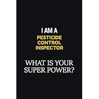 I Am A Pesticide Control Inspector What Is Your Super Power?: Career, journal Notebook and writing journal for encouraging men, women and kids. A framework for building your career.