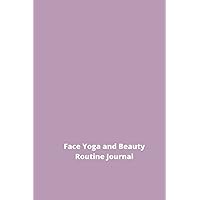 Face Yoga and Beauty Routine Journal: Facial Exercises and Skin Care Routine Tracker with Daily Beauty Affirmations and Gratitude practice