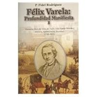Felix Varela: Profundida Manifiesta I (Coleccion Felix Varela) (Spanish Edition) Felix Varela: Profundida Manifiesta I (Coleccion Felix Varela) (Spanish Edition) Paperback