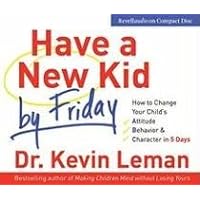 Have a New Kid by Friday: How to Change Your Child's Attitude, Behavior & Character in 5 Days Have a New Kid by Friday: How to Change Your Child's Attitude, Behavior & Character in 5 Days Kindle Audible Audiobook Hardcover Paperback Spiral-bound Audio CD