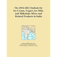 The 2016-2021 Outlook for Ice Cream, Yogurt, Ice Milk, and Milkshake Mixes and Related Products in India