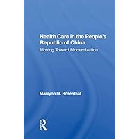 Health Care In The People's Republic Of China: Moving Toward Modernization Health Care In The People's Republic Of China: Moving Toward Modernization Kindle Hardcover Paperback