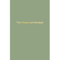 The Maternal Mindset: A journal for all mums going through the postnatal journey The Maternal Mindset: A journal for all mums going through the postnatal journey Paperback