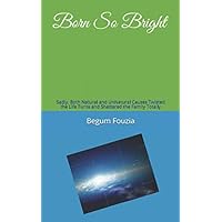 Born So Bright: Sadly, Both Natural and UnNatural Causes Twisted the Life Turns and Shattered the Family Totally Born So Bright: Sadly, Both Natural and UnNatural Causes Twisted the Life Turns and Shattered the Family Totally Paperback Kindle