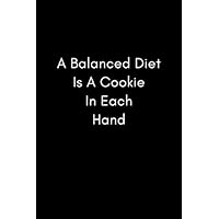 A Balanced Diet Is A Cookie In Each Hand: Funny Quote Blank Lined Journal Notebook For Men and Women | 6x9 in | 110 Pages