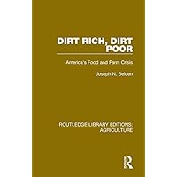 Dirt Rich, Dirt Poor: America's Food and Farm Crisis (Routledge Library Editions: Agriculture Book 9) Dirt Rich, Dirt Poor: America's Food and Farm Crisis (Routledge Library Editions: Agriculture Book 9) Kindle Hardcover Paperback