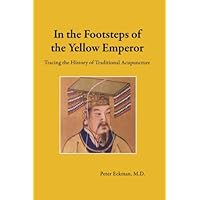 In the Footsteps of the Yellow Emperor: Tracing the History of Traditional Acupuncture In the Footsteps of the Yellow Emperor: Tracing the History of Traditional Acupuncture Paperback Hardcover