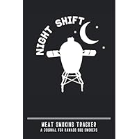 Night Shift - Meat Smoking Tracker - A Journal for Kamado BBQ Smokers: Record and Track Up to 50 Smokes with Guided Grilling & BBQ Log Book