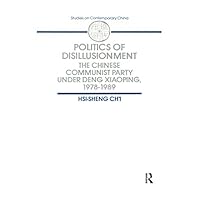 Politics of Disillusionment: Chinese Communist Party Under Deng Xiaoping, 1978-89 (Studies in Socio-Economics) Politics of Disillusionment: Chinese Communist Party Under Deng Xiaoping, 1978-89 (Studies in Socio-Economics) Kindle Hardcover Paperback